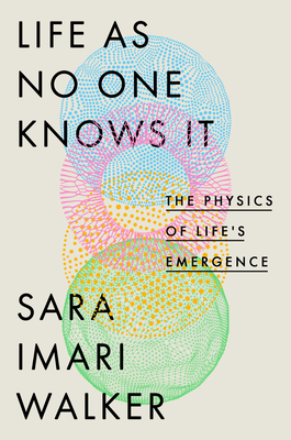 Life as No One Knows It: The Physics of Life's Emergence - Walker, Sara Imari