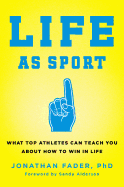 Life as Sport: What Top Athletes Can Teach You about How to Win in Life