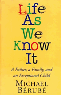 Life as We Know It: A Father, a Family, and an Exceptional Child - Berube, Michael