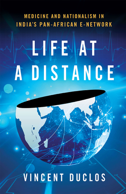 Life at a Distance: Medicine and Nationalism in India's Pan-African E-Network - Duclos, Vincent
