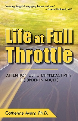 Life at Full Throttle: Attention Deficit/Hyperactivity Disorder in Adults - Catherine Avery Ph D, Avery Ph D