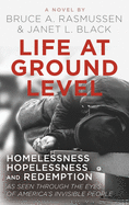 Life at Ground Level: Homelessness, Hopelessness and Redemption as seen through the eyes of America's invisible people