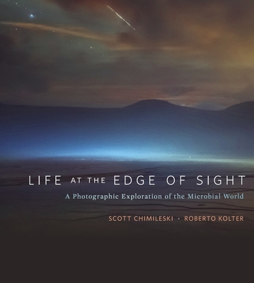 Life at the Edge of Sight: A Photographic Exploration of the Microbial World - Chimileski, Scott, and Kolter, Roberto, and Schaechter, Moselio (Foreword by)
