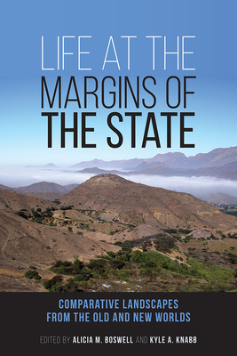 Life at the Margins of the State: Comparative Landscapes from the Old and New Worlds Volume 1 - Boswell, Alicia M (Editor), and Knabb, Kyle A (Editor)