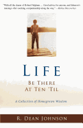 Life. Be There at Ten 'Til.: A Collection of Homegrown Wisdom