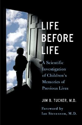 Life Before Life: A Scientific Investigation of Children's Memories of Previous Lives - Tucker, B M D, and Tucker, Jim, Dr.