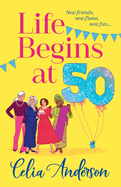 Life Begins at 50!: A BRAND NEW laugh-out-loud story of fun and friendship from TOP TEN BESTSELLER Celia Anderson