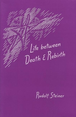 Life Between Death and Rebirth: The Active Connection Between the Living and the Dead (Cw 140) - Steiner, Rudolf, and Howard, Alan (Foreword by), and Querido, Ren M (Translated by)