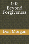 Life Beyond Forgiveness