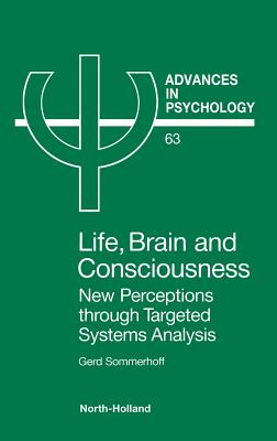 Life, Brain and Consciousness: New Perceptions Through Targeted Systems Analysis Volume 63 - Sommerhoff, G