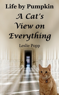 Life by Pumpkin: A Cat's View on Everything - Popp, Leslie