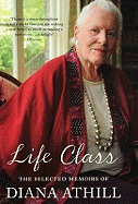 Life Class: The Selected Memoirs of Diana Athill