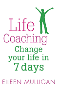 Life Coaching: Change Your Life in 7 Days