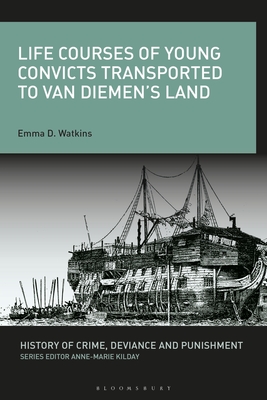 Life Courses of Young Convicts Transported to Van Diemen's Land - Watkins, Emma D, and Kilday, Anne-Marie (Editor)