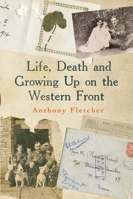 Life, Death, and Growing Up on the Western Front - Fletcher, Anthony