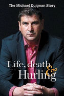 Life, Death and Hurling: Michael Duignan Autobiography