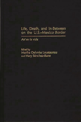 Life, Death, and In-Between on the U.S.-Mexico Border: As Degreesd'i Es ...