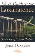 Life & Death on the Loxahatchee: The Story of Trapper Nelson - Snyder, James D