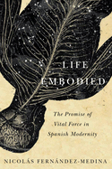Life Embodied: The Promise of Vital Force in Spanish Modernity Volume 77
