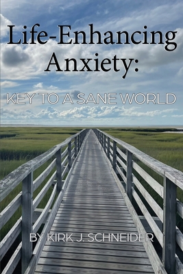 Life Enhancing Anxiety: Key to a Sane World - Schneider, Kirk