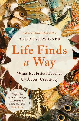 Life Finds a Way: What Evolution Teaches Us About Creativity - Wagner, Andreas