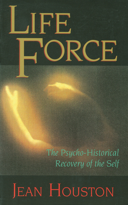 Life Force: The Psycho-Historical Recovery of the Self - Houston, Jean