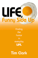 Life, Funny Side Up: Finding the Humor in Everyday Life