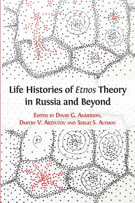 Life Histories of Etnos Theory in Russia and Beyond - Anderson, David G (Editor), and Arzyutov, Dmitry V (Editor), and Alymov, Sergei S (Editor)