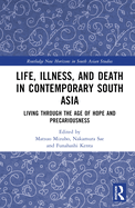 Life, Illness, and Death in Contemporary South Asia: Living through the Age of Hope and Precariousness