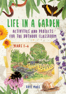 Life in a Garden: Activities and Projects for the Outdoor Classroom, Years F-6