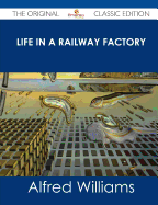 Life in a Railway Factory - The Original Classic Edition