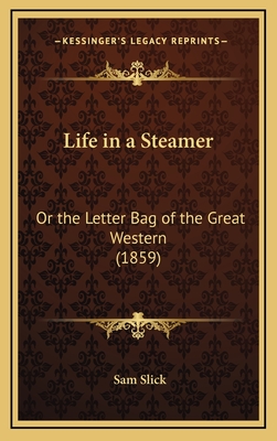 Life in a Steamer: Or the Letter Bag of the Great Western (1859) - Slick, Sam, Jr.