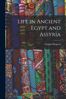 Life in Ancient Egypt and Assyria - Maspero, Gaston