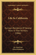Life In California: During A Residence Of Several Years In That Territory (1846)