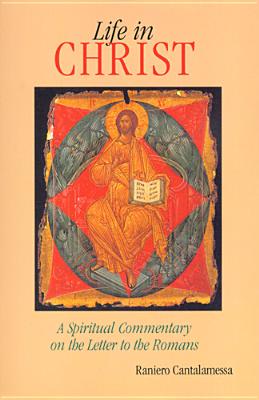 Life in Christ: A Spiritual Commentary on the Letter to the Romans - Cantalamessa, Raniero