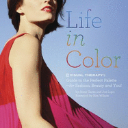 Life in Color: Visual Therapy's Guide to the Perfect Palette--For Fashion, Beauty, and You!