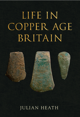 Life in Copper Age Britain - Heath, Julian