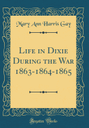 Life in Dixie During the War 1863-1864-1865 (Classic Reprint)