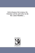 Life in Earnest. Six Lectures, on Christian Activity and Ardor. by the REV. James Hamilton ...