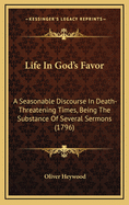 Life in God's Favor: A Seasonable Discourse in Death-Threatening Times, Being the Substance of Several Sermons (1796)