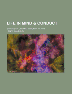 Life in mind & conduct: studies of organic in human nature