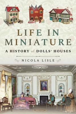 Life in Miniature: A History of Dolls' Houses - Nicola, Lisle,