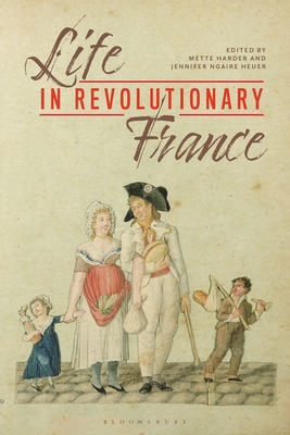 Life in Revolutionary France - Harder, Mette (Editor), and Heuer, Jennifer Ngaire (Editor)