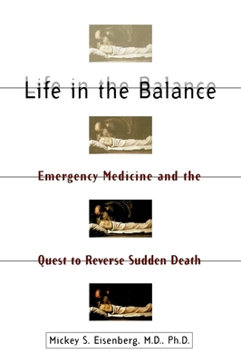 Life in the Balance: Emergency Medicine and the Quest to Reverse Sudden Death - Eisenberg, Mickey