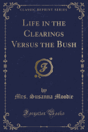 Life in the Clearings Versus the Bush (Classic Reprint)