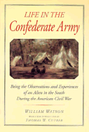 Life in the Confederate Army: Being the Observations and Experiences of an Alien in the South During the American Civil War