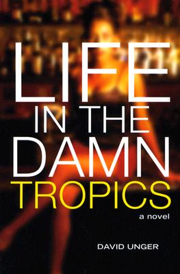 Life in the Damn Tropics - Unger, David
