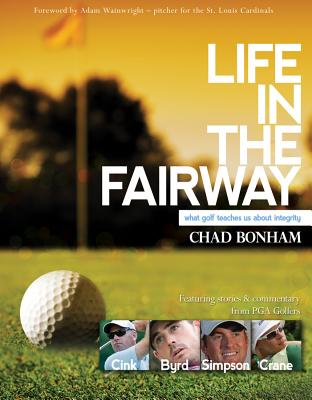 Life in the Fairway: What Golf Teaches Us about Integrity - Bonham, Chad