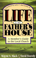 Life in the Father's House: A Member's Guide to the Local Church - Mack, Wayne A, and Swavely, David William