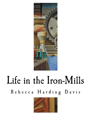 Life in the Iron-Mills: The Korl Woman - Davis, Rebecca Harding